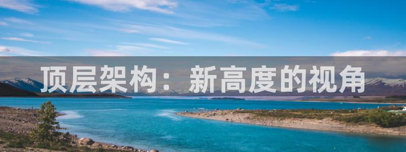 新航娱乐官网登录：顶层架构：新高度的视角