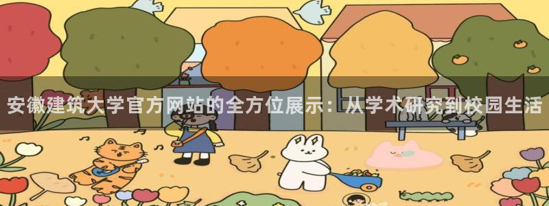 邯大新航娱乐：安徽建筑大学官方网站的全方位展示：从学术研究到校园生活